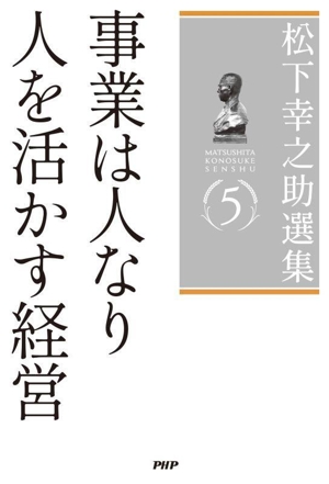 松下幸之助選集(5) 事業は人なり 人を活かす経営