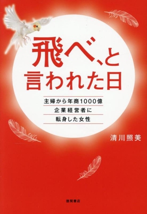 飛べ、と言われた日 主婦から年商1000億企業経営者に転身した女性