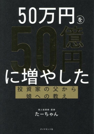 50万円を50億円に増やした 投資家の父から娘への教え
