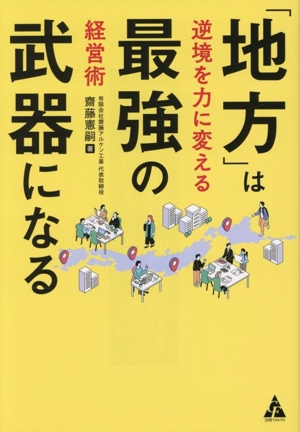 「地方」は最強の武器になる 逆境を力に変える経営術