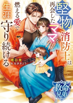 堅物消防士は再会したママを燃える愛で生涯守り続ける 救命兄弟シリーズ ベリーズ文庫