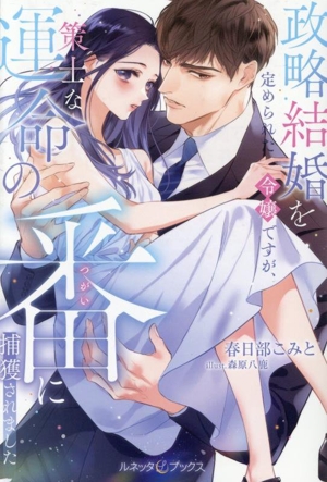 政略結婚を定められた令嬢ですが、策士な運命の番に捕獲されました ルネッタブックス