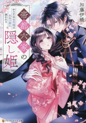 帝都六家の隠し姫 かりそめの花嫁は氷の子爵に囲われる アルファポリス文庫