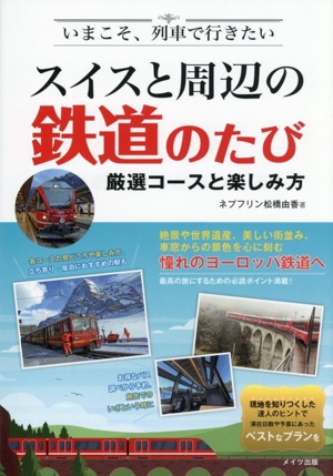 いまこそ、列車で行きたい スイスと周辺の鉄道のたび 厳選コースと楽しみ方