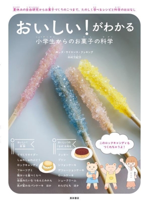 おいしい！がわかる 小学生からのお菓子の科学 夏休みの自由研究からお菓子づくりのこつまで、たのしく学べるレシピと科学のおはなし