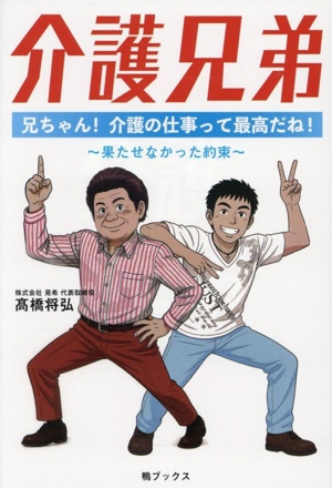 介護兄弟 兄ちゃん！介護の仕事って最高だね！ ～果たせなかった約束～