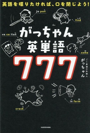 英語を喋りたければ、口を閉じよう！ がっちゃん英単語777