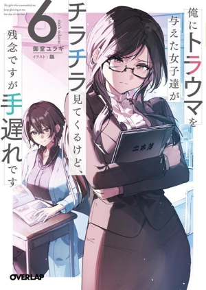 俺にトラウマを与えた女子達がチラチラ見てくるけど、残念ですが手遅れです(6) オーバーラップ文庫