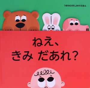 ねえ、きみ だあれ？ つまみひきしかけえほん