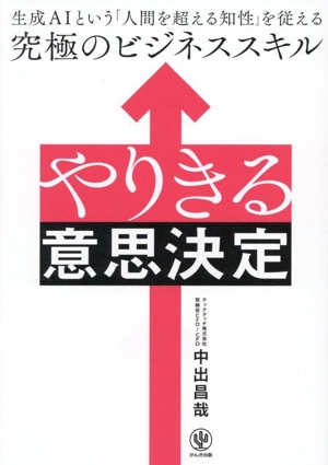 やりきる意思決定 生成AIという「人間を超える知性」を従える 究極のビジネススキル