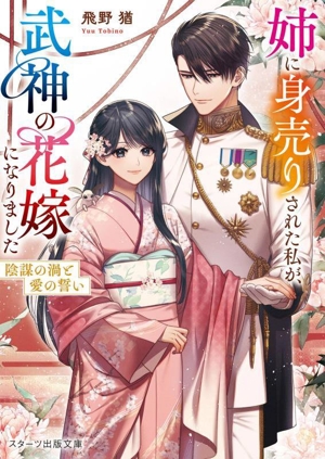 姉に身売りされた私が、武神の花嫁になりました 陰謀の渦と愛の誓い スターツ出版文庫