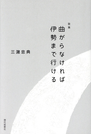歌集 曲がらなければ伊勢まで行ける