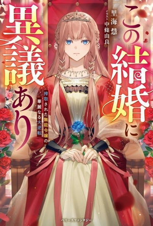 この結婚に異議あり 搾取された無能令嬢の華麗なる大逆転 ベリーズファンタジー