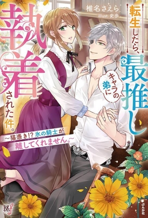 転生したら、最推しキャラの弟に執着された件。 猫憑き!?氷の騎士が離してくれません。 BKブックスf