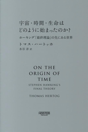 宇宙・時間・生命はどのように始まったのか？ ホーキング「最終理論」の先にある世界