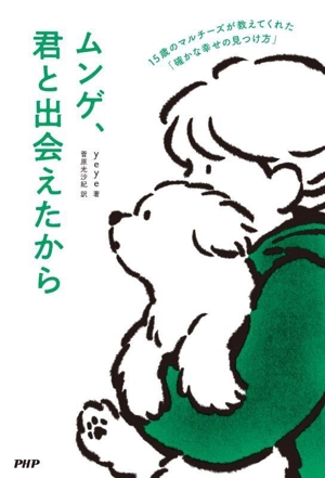 ムンゲ、君と出会えたから コミックエッセイ 15歳のマルチーズが教えてくれた「確かな幸せの見つけ方」