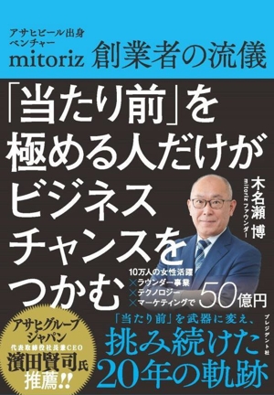 「当たり前」を極める人だけがビジネスチャンスをつかむ アサヒビール出身ベンチャーmitoriz創業者の流儀