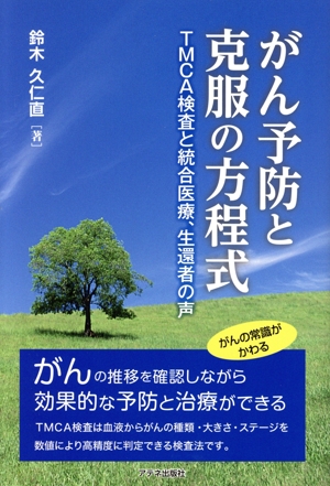 がん予防と克服の方程式 TMCA検査と統合医療、生還者の声
