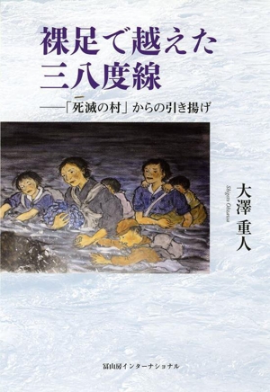 裸足で越えた三八度線 「死滅の村」からの引き揚げ