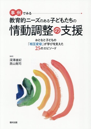 事例でみる 教育的ニーズのある子どもたちの情動調整の支援 おとなと子どもの「相互変容」が学びを支えた25のエピソード