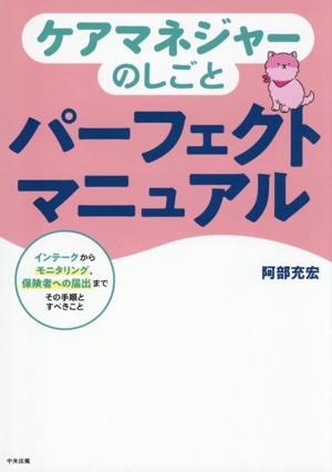 ケアマネジャーのしごと パーフェクトマニュアル インテークからモニタリング、保険者への届出まで その手順とすべきこと