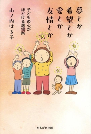 夢とか希望とか愛とか友情とか 子どもの心がほどける居場所