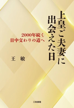 上皇ご夫妻に出会えた日 2000年続く日中交わりの道へ