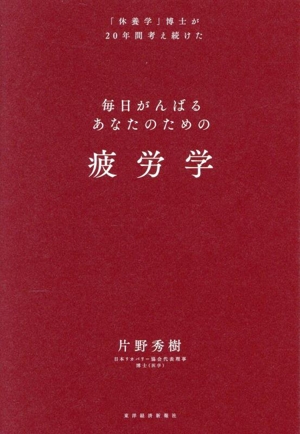 疲労学 毎日がんばるあなたのための 「休養学」博士が20年間考え続けた