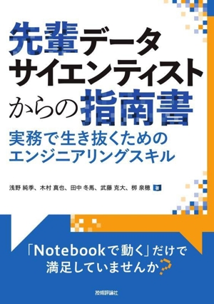 先輩データサイエンティストからの指南書 実務で生き抜くためのエンジニアリングスキル