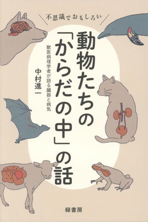 不思議でおもしろい 動物たちの「からだの中」の話 獣医病理学者が語る臓器と病気