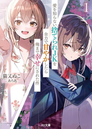 愛を知らない捨てられJKを全力で甘やかしたら俺まで幸せにされた件(1) HJ文庫
