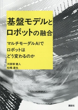 基盤モデルとロボットの融合 マルチモーダルAIでロボットはどう変わるのか