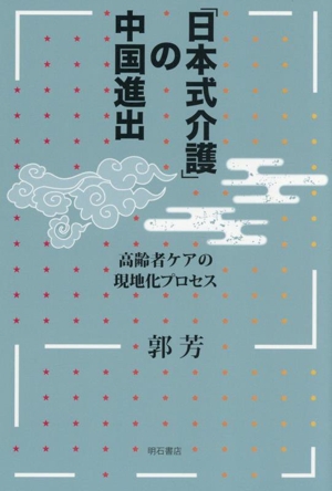 「日本式介護」の中国進出 高齢者ケアの現地化プロセス