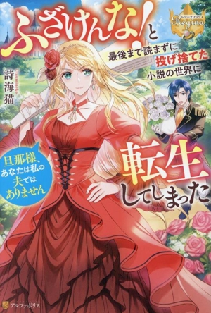 ふざけんな！と最後まで読まずに投げ捨てた小説の世界に転生してしまった 旦那様、あなたは私の夫ではありません レジーナブックス