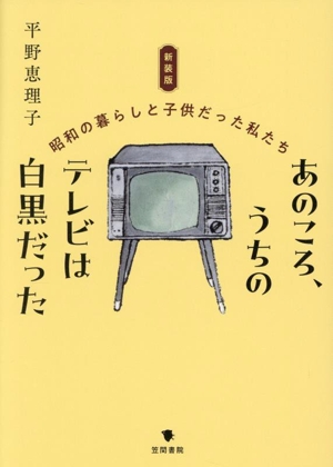 あのころ、うちのテレビは白黒だった 新装版 昭和の暮らしと子供だった私たち