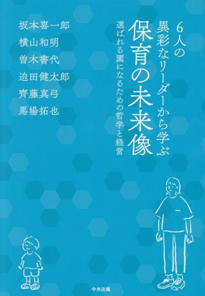 6人の異彩なリーダーから学ぶ 保育の未来像 選ばれる園になるための哲学と経営