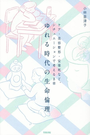 ゆれる時代の生命倫理 ケア・美容整形・安楽死など、シチュエーションで考える8章