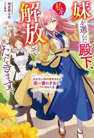 妹を選んだ殿下、私を解放していただきます。 王太子に婚約破棄された国一番の才女の、その後の人生 ベリーズファンタジー
