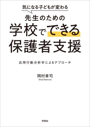 気になる子どもが変わる 先生のための学校でできる保護者支援 応用行動分析学によるアプローチ
