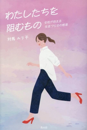 わたしたちを阻むもの 女性が抱える生きづらさの根源