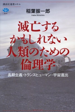滅亡するかもしれない人類のための倫理学 長期主義・トランスヒューマン・宇宙進出 講談社選書メチエ829