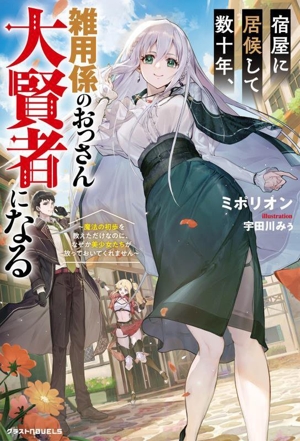 宿屋に居候して数十年、雑用係のおっさん大賢者になる 魔法の初歩を教えただけなのに、なぜか美少女たちが放っておいてくれません グラストノベルス