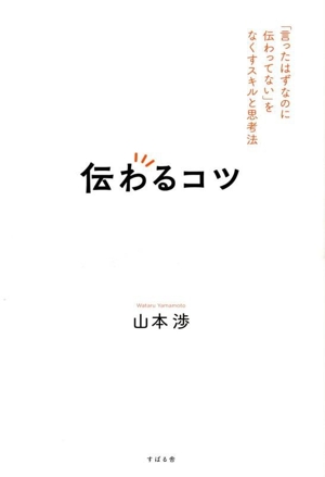 伝わるコツ 「言ったはずなのに伝わってない」をなくすスキルと思考法