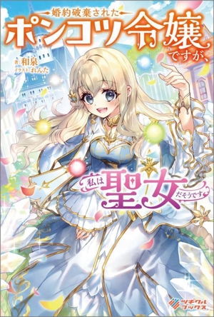 婚約破棄されたポンコツ令嬢ですが、私は聖女だそうです ツギクルブックス