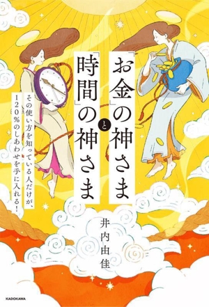 「お金」の神さまと「時間」の神さま その使い方を知っている人だけが、120%のしあわせを手に入れる！