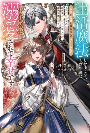 生活魔法しか使えない子爵令嬢は「家事が得意な貴族なんてみっともない」と婚約解消され実家も追い出されましたが、追放先の辺境で怪物侯爵に溺愛されて幸せです(1) サーガフォレスト