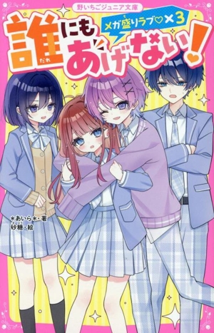 誰にもあげない！ メガ盛りラブ×3 野いちごジュニア文庫