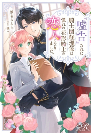 『嘘告』された騎士団経理係は憧れの花形騎士の恋人になりました。 eロマンスロイヤル