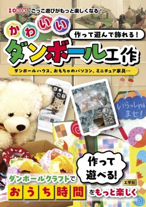 作って遊んで飾れる！かわいいダンボール工作 ダンボールハウス、おもちゃのパソコン、ミニチュア家具…… I/O BOOKS