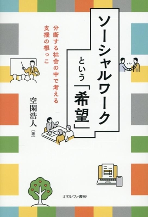 ソーシャルワークという「希望」 分断する社会の中で考える支援の根っこ